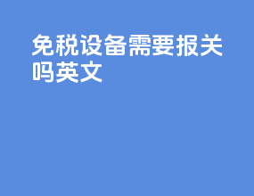 免税设备需要报关吗英文