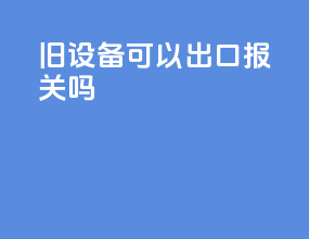 旧设备可以出口报关吗