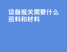 设备报关需要什么资料和材料