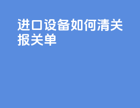 进口设备如何清关报关单