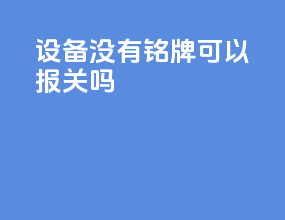 设备没有铭牌可以报关吗