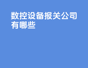 数控设备报关公司有哪些