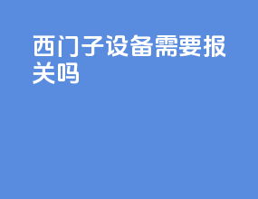 西门子设备需要报关吗