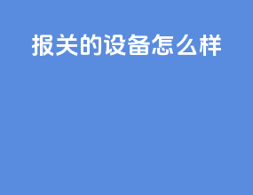报关的设备怎么样