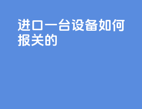 进口一台设备如何报关的