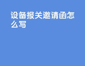 设备报关邀请函怎么写