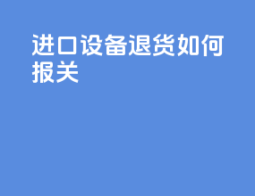 进口设备退货如何报关