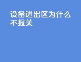 设备进出区为什么不报关