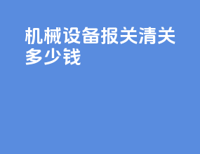 机械设备报关清关多少钱