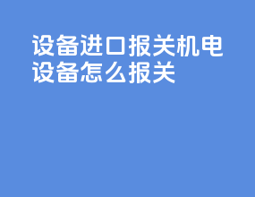 设备进口报关机电设备怎么报关