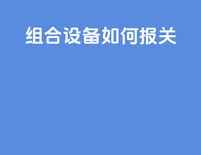 组合设备如何报关