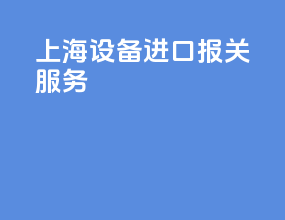 上海设备进口报关服务