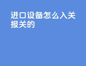 进口设备怎么入关报关的