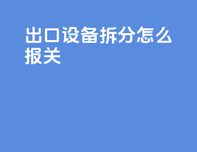 出口设备拆分怎么报关