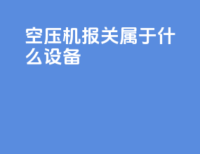 空压机报关属于什么设备