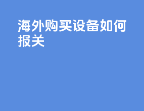 海外购买设备如何报关