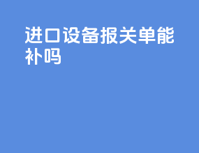 进口设备报关单能补吗