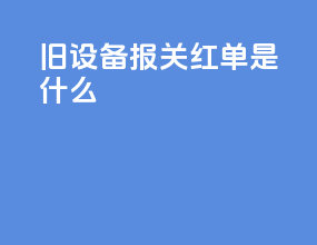 旧设备报关红单是什么