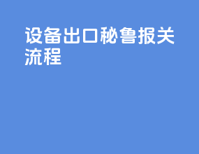 设备出口秘鲁报关流程