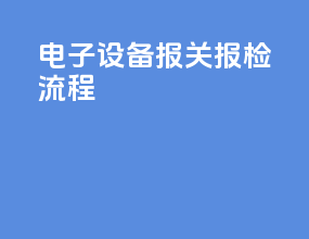 电子设备报关报检流程