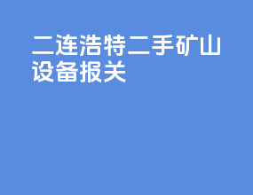二连浩特二手矿山设备 报关
