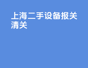 上海二手设备报关清关