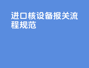 进口核设备报关流程规范