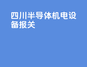 四川半导体机电设备报关