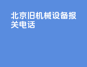 北京旧机械设备报关电话