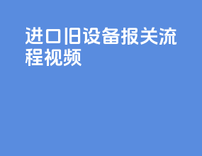 进口旧设备报关流程视频