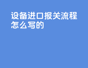 设备进口报关流程怎么写的