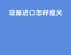 设备进口怎样报关