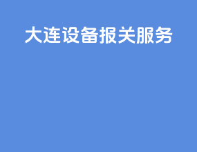 大连设备报关服务