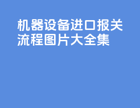 机器设备进口报关流程图片大全集