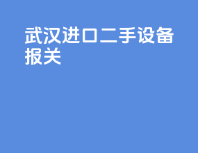 武汉进口二手设备报关