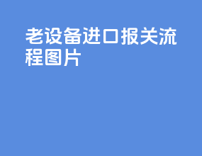 老设备进口报关流程图片