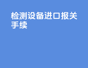 检测设备进口报关手续