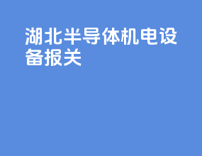湖北半导体机电设备报关