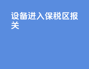 设备进入保税区报关