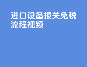 进口设备报关免税流程视频