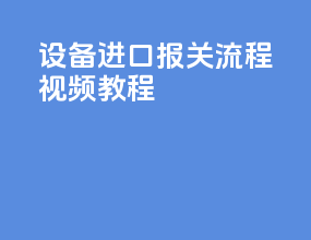 设备进口报关流程视频教程