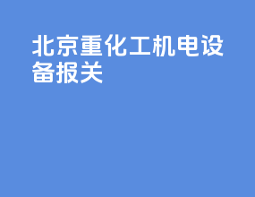 北京重化工机电设备报关
