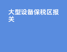 大型设备保税区报关