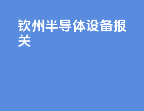钦州半导体设备报关