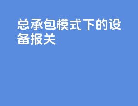 总承包模式下的设备报关