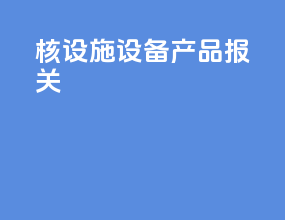 核设施设备产品报关