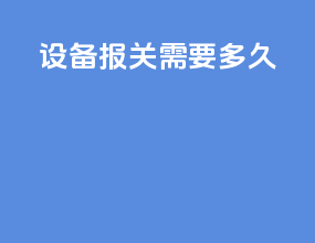 设备报关需要多久