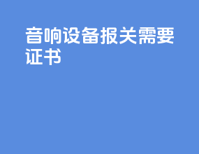 音响设备报关需要 3C证书