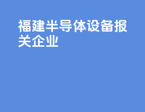 福建半导体设备报关企业