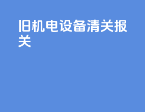旧机电设备清关报关